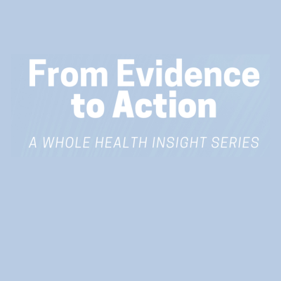 From Evidence to Action: A Whole Health Insight Series